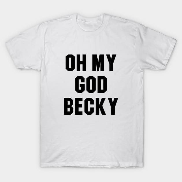 Oh My God Becky T-Shirt by newledesigns